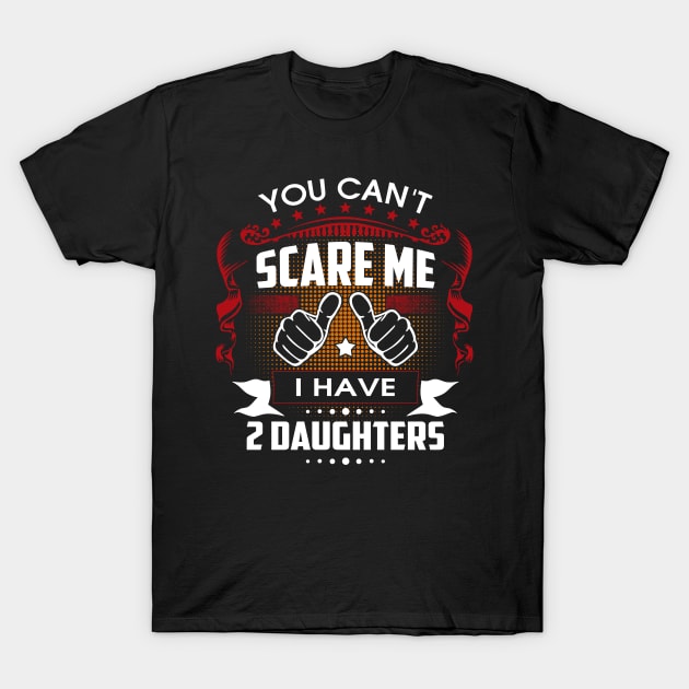 You Can't Scare Me I Have Two Daughters T-Shirt by Wizoo